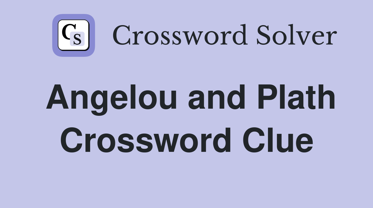 Angelou and Plath Crossword Clue