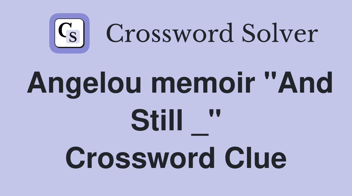 Angelou memoir "And Still _" Crossword Clue