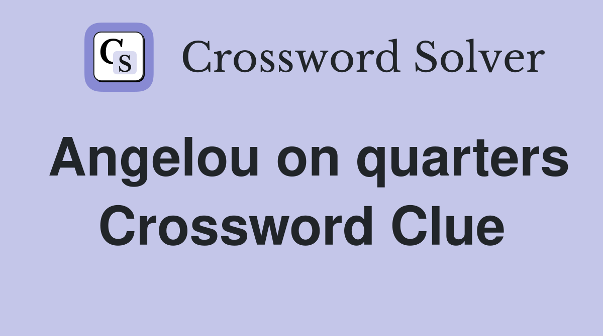 Angelou on quarters Crossword Clue