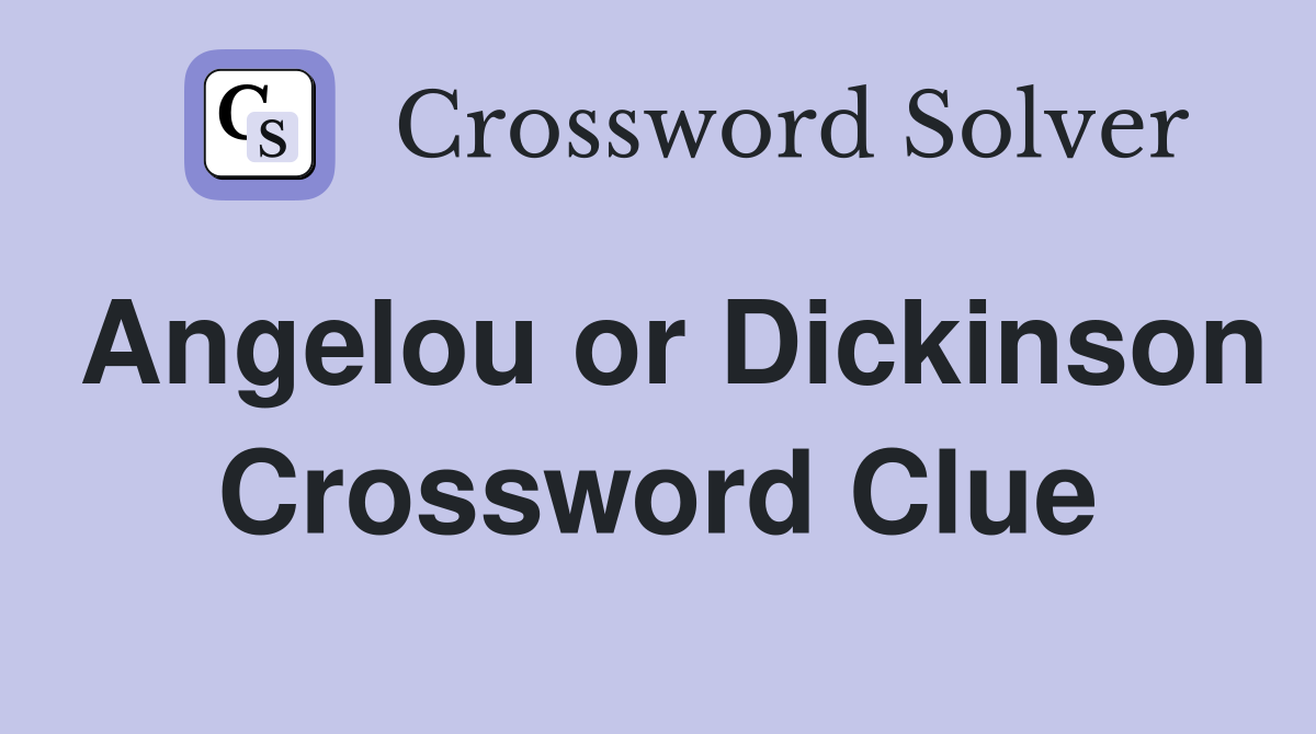 Angelou or Dickinson Crossword Clue