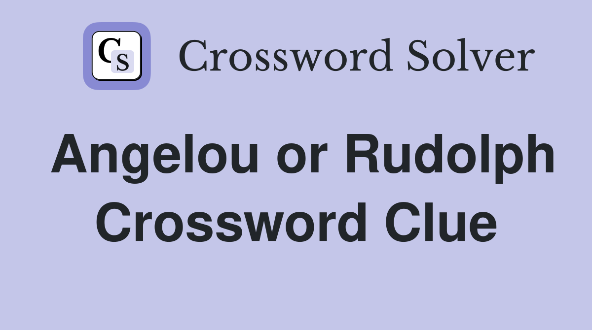 Angelou or Rudolph Crossword Clue