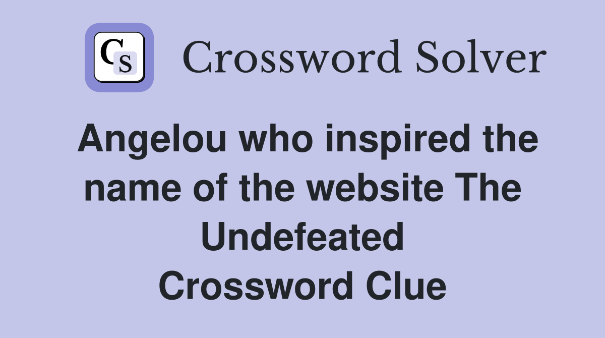 Angelou who inspired the name of the website The Undefeated Crossword Clue