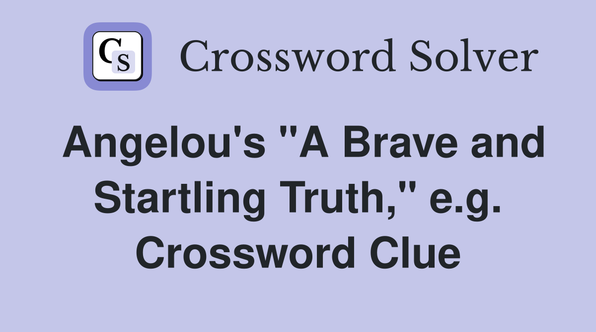 Angelou's "A Brave and Startling Truth," e.g. Crossword Clue