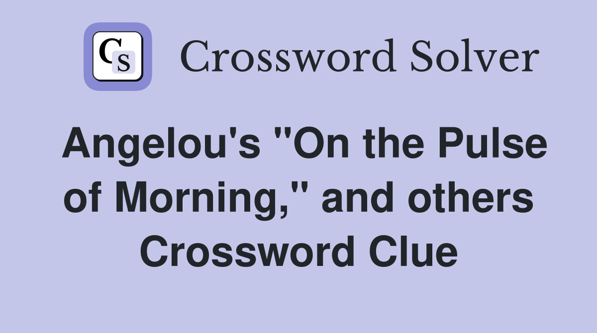 Angelou's "On the Pulse of Morning," and others Crossword Clue