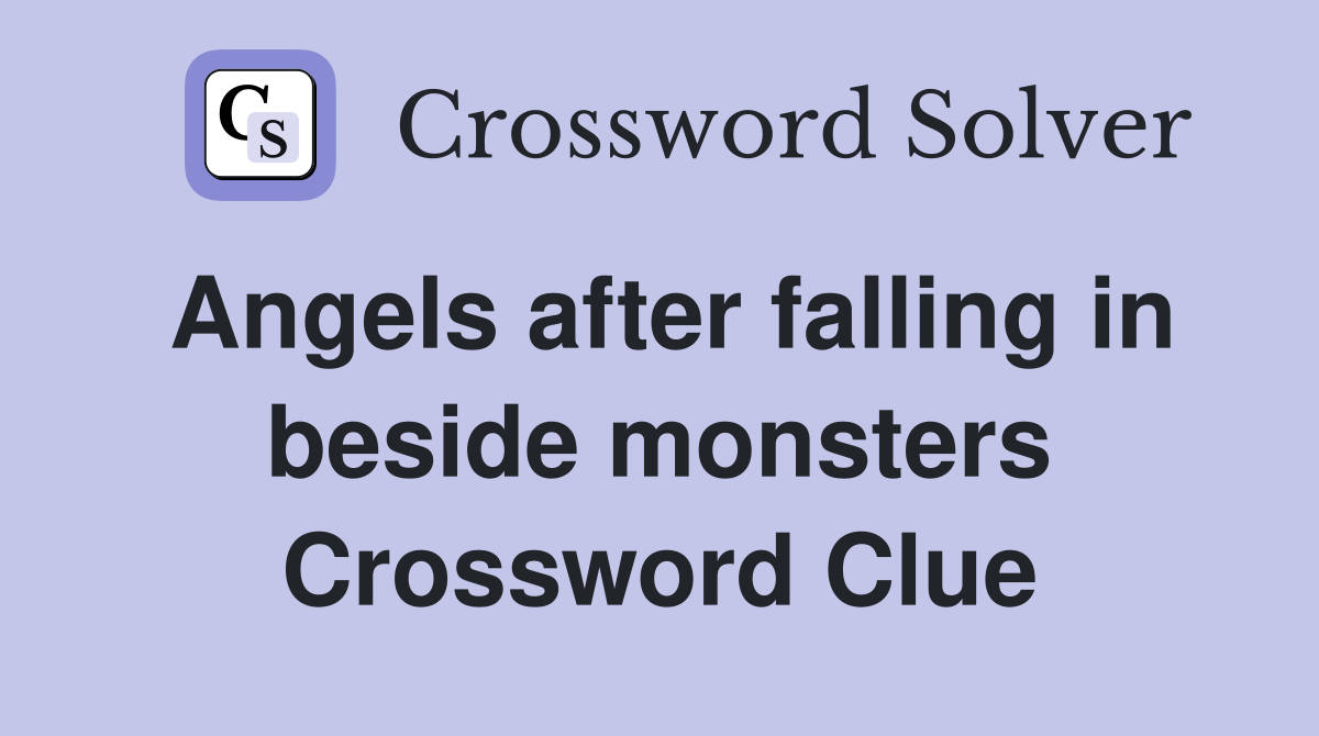Angels after falling in beside monsters Crossword Clue