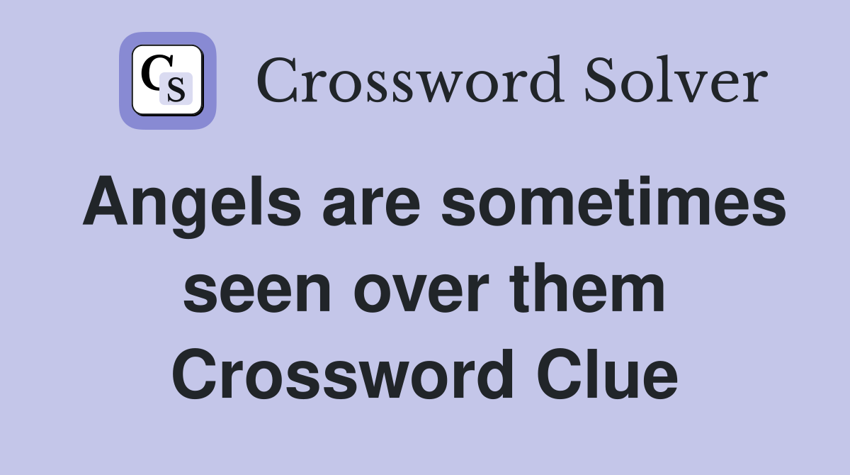 Angels are sometimes seen over them Crossword Clue