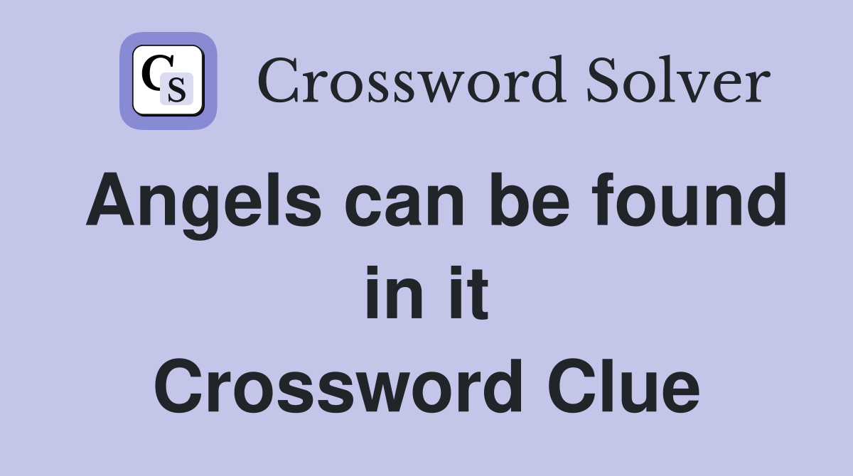 Angels can be found in it Crossword Clue