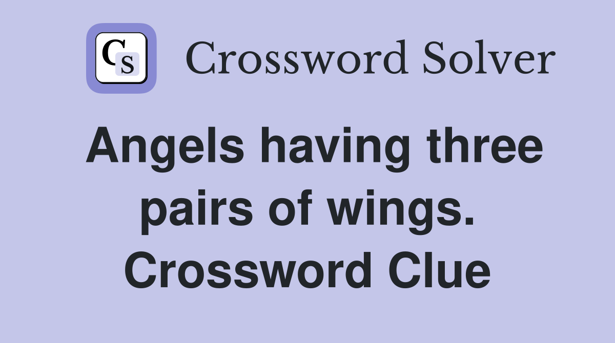 Angels having three pairs of wings. Crossword Clue
