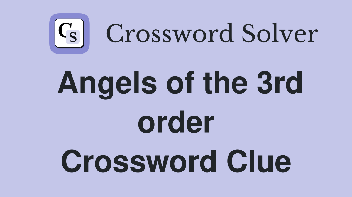 Angels of the 3rd order Crossword Clue
