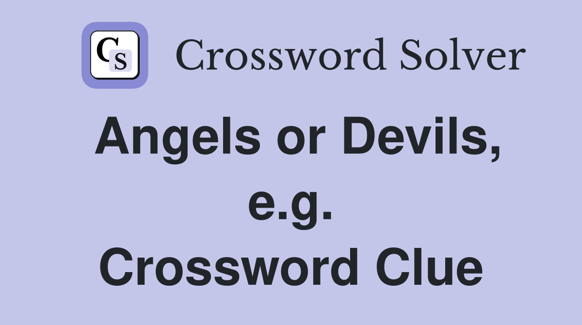 Angels or Devils, e.g. Crossword Clue