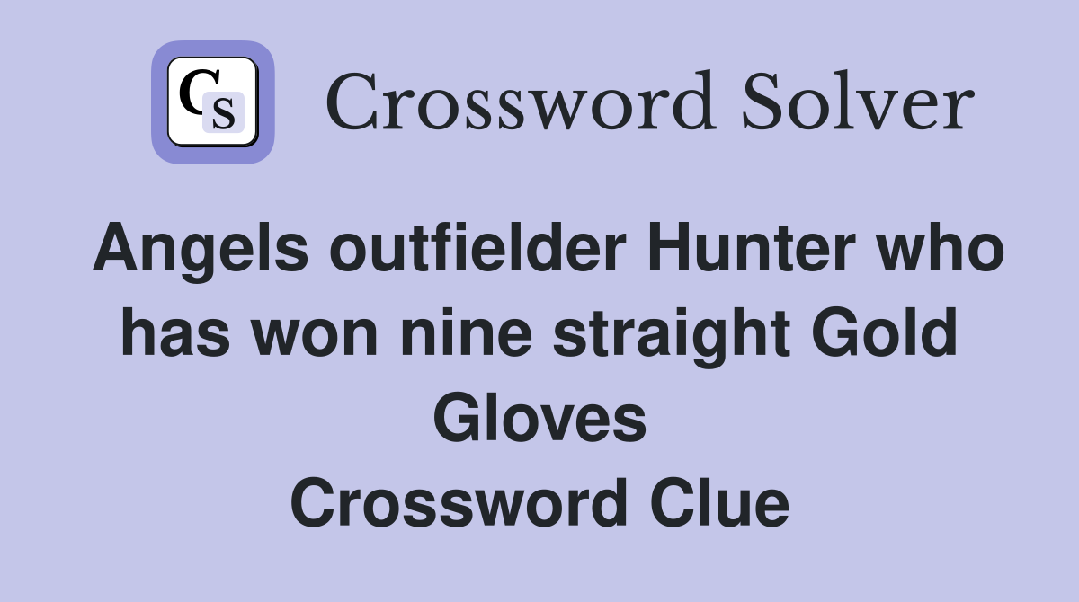 Angels outfielder Hunter who has won nine straight Gold Gloves Crossword Clue