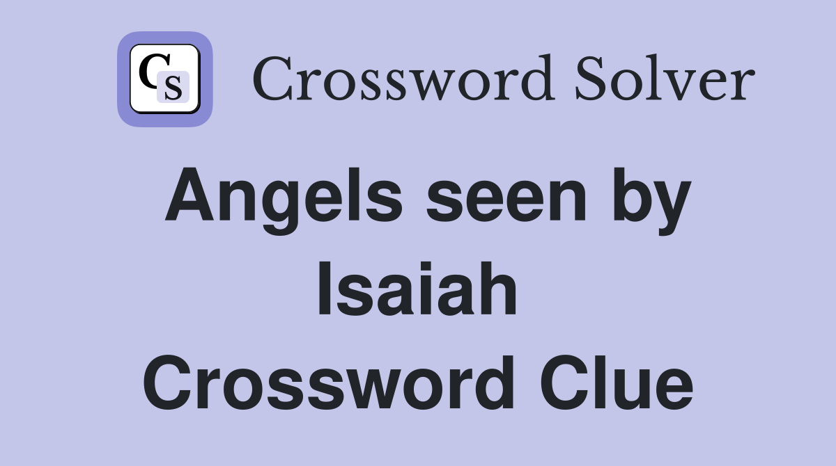 Angels seen by Isaiah Crossword Clue