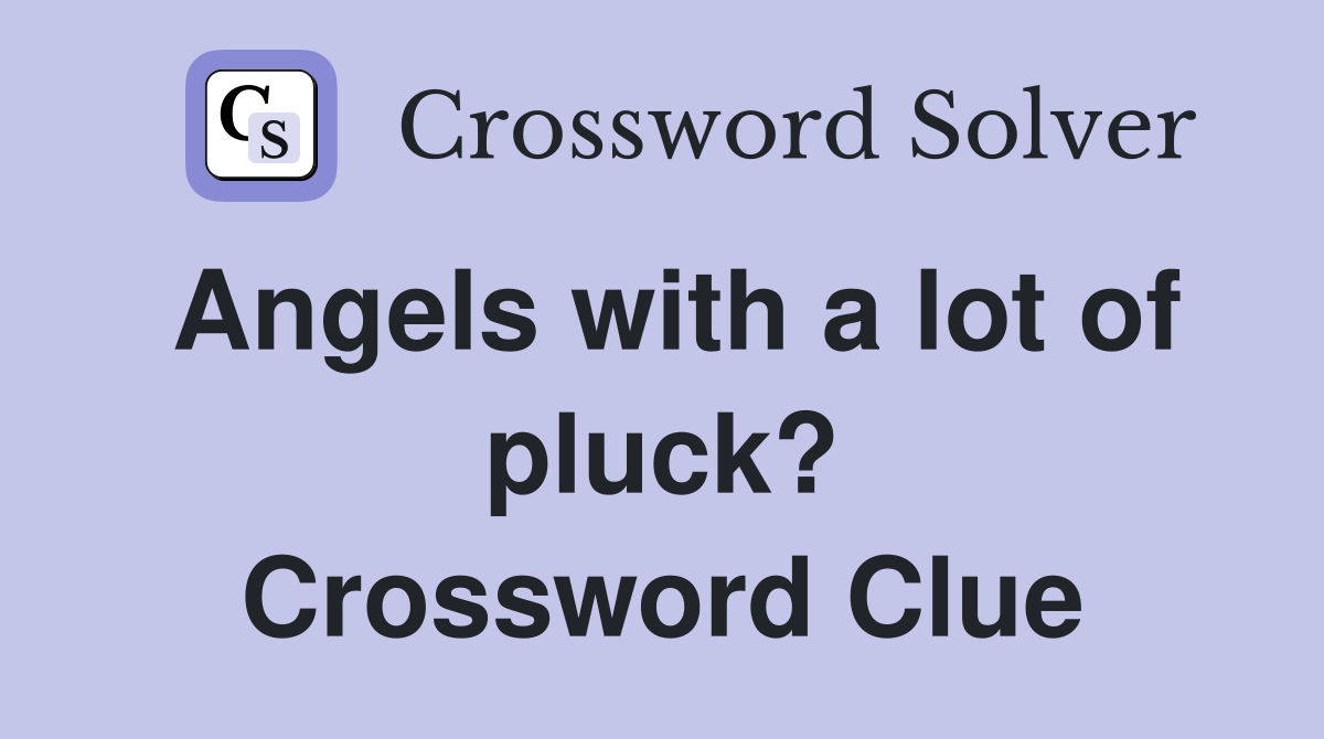 Angels with a lot of pluck? Crossword Clue