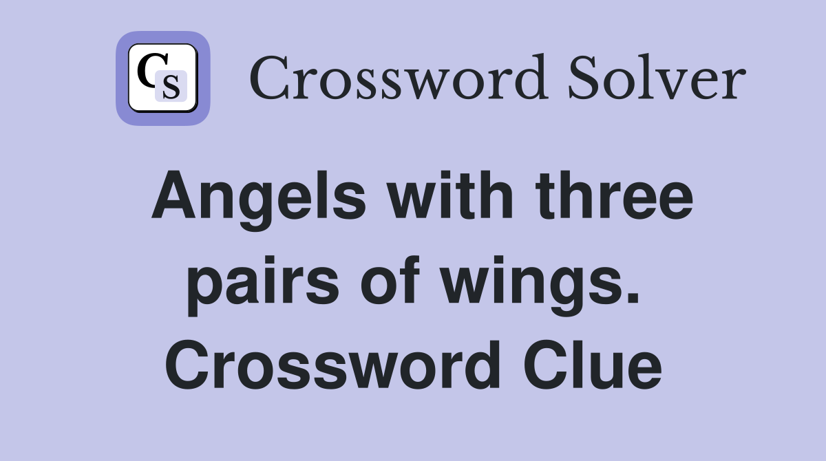 Angels with three pairs of wings. Crossword Clue