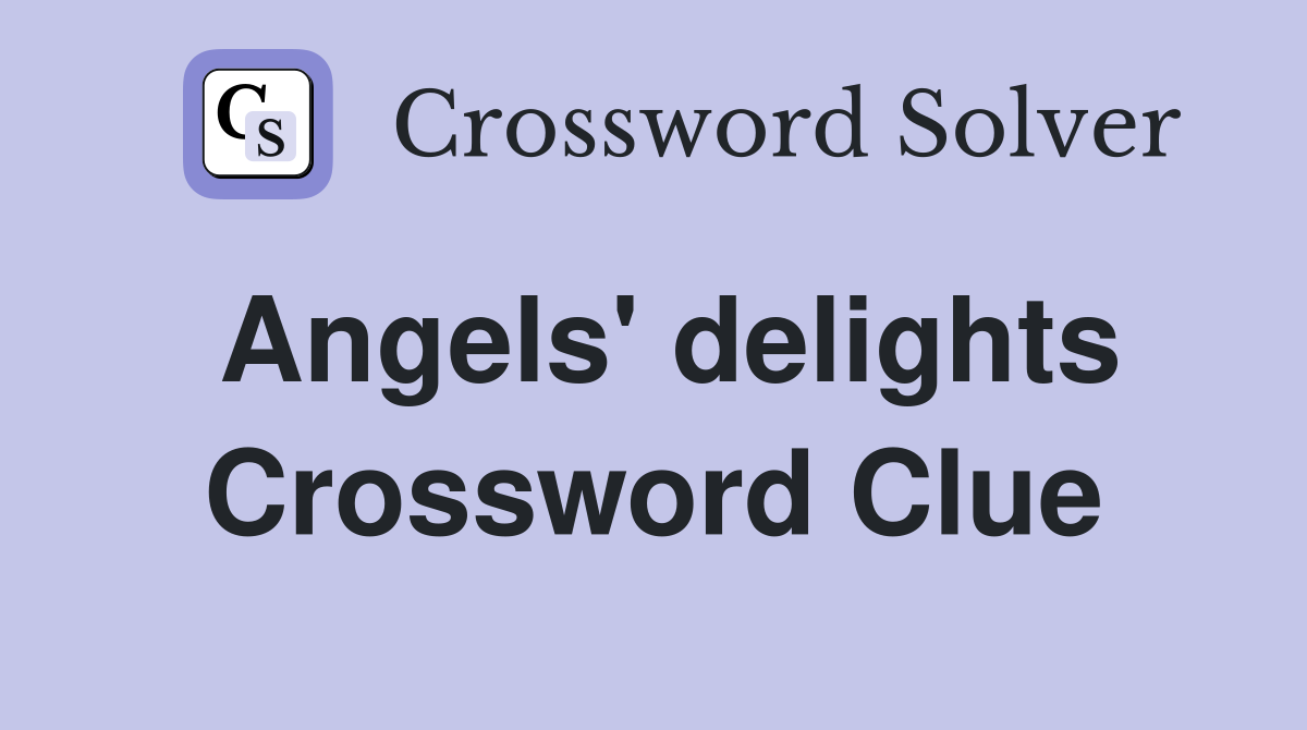 Angels' delights Crossword Clue