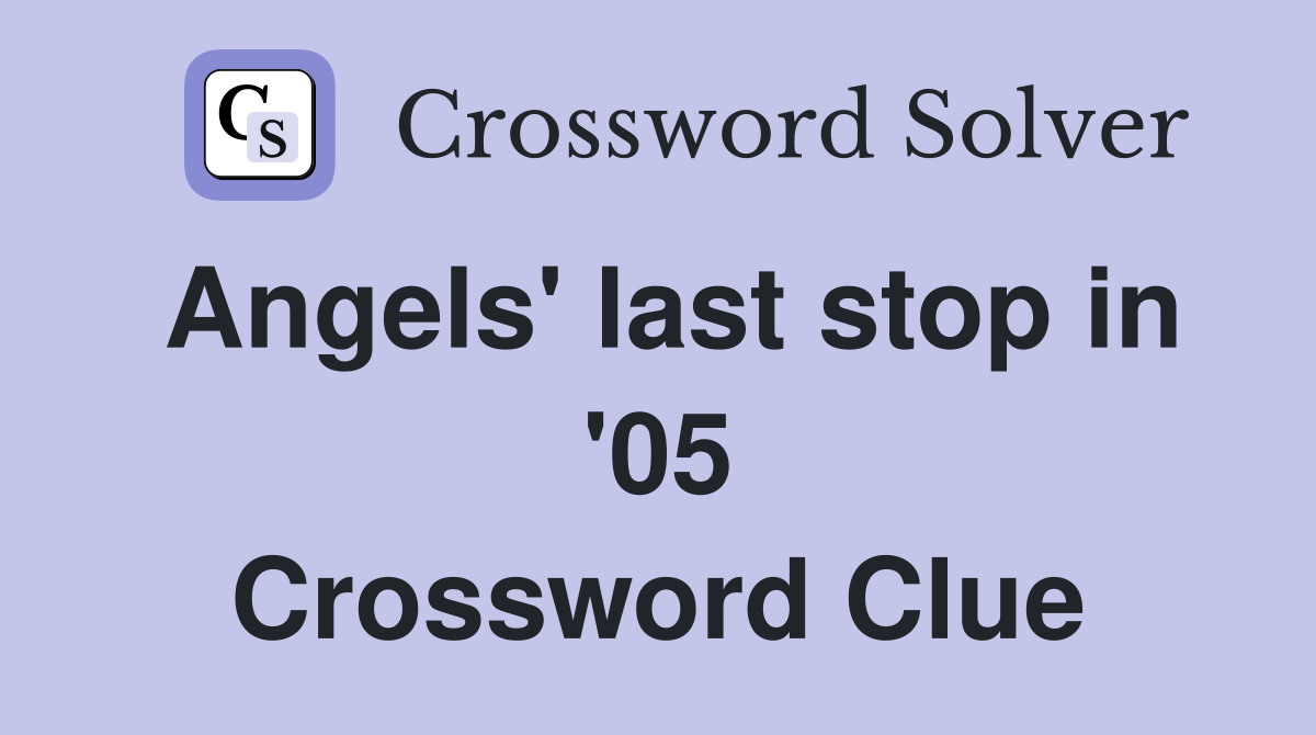 Angels' last stop in '05 Crossword Clue
