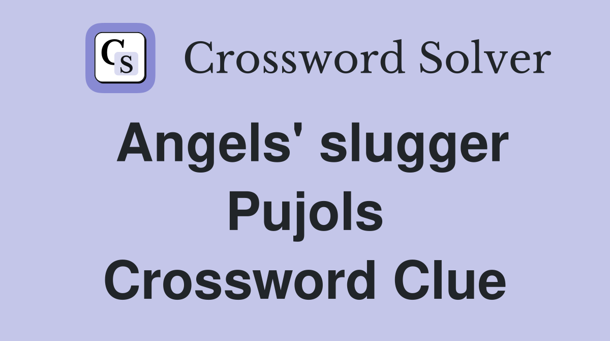 Angels' slugger Pujols Crossword Clue