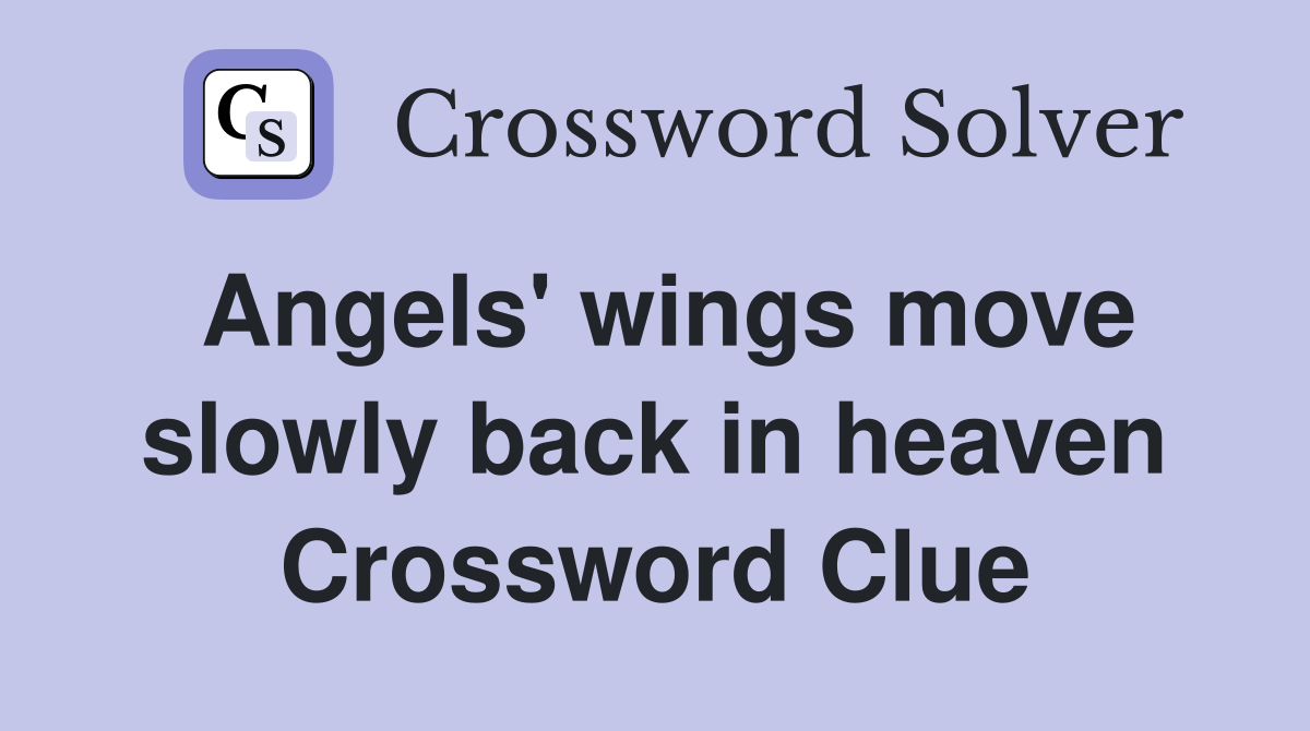 Angels' wings move slowly back in heaven Crossword Clue