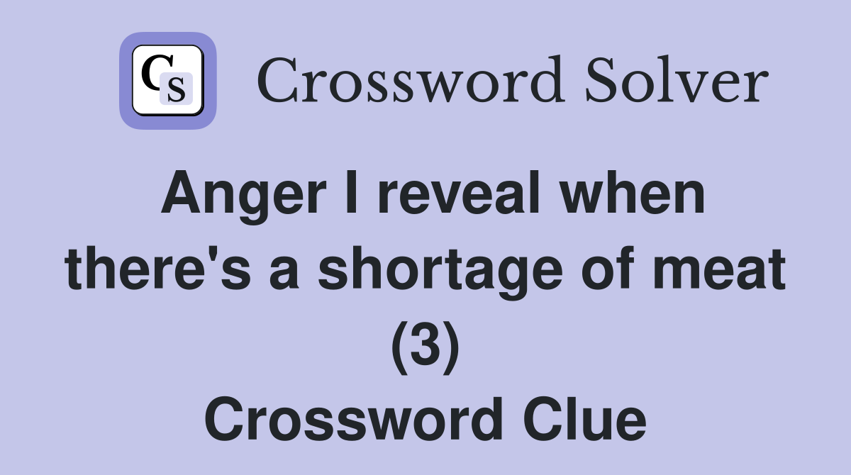Anger I reveal when there's a shortage of meat (3) Crossword Clue