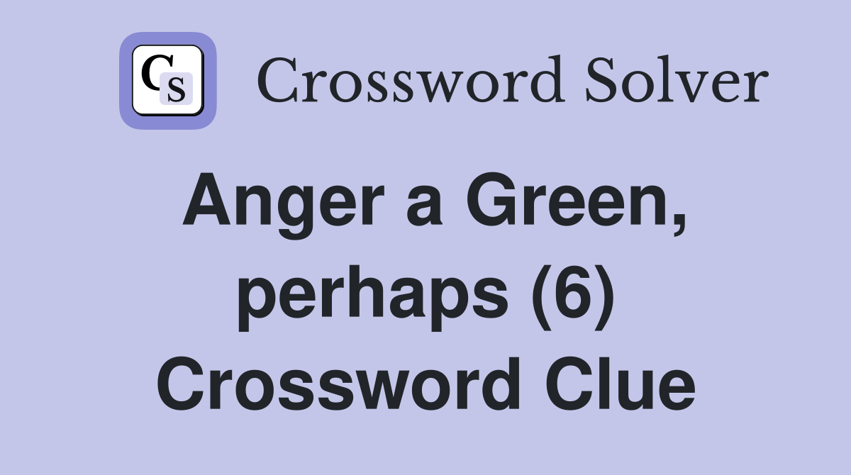 Anger a Green, perhaps (6) Crossword Clue