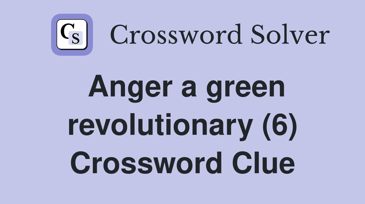 Anger a green revolutionary (6) Crossword Clue