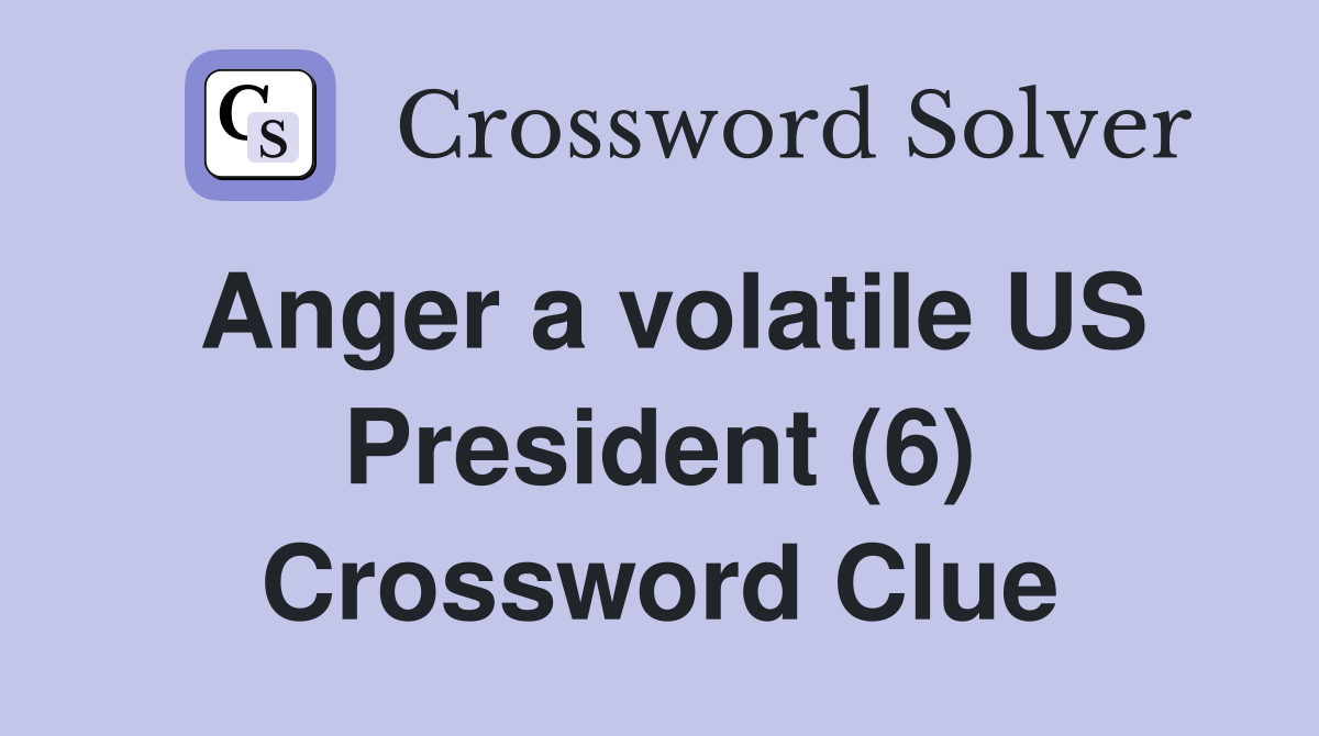 Anger a volatile US President (6) Crossword Clue