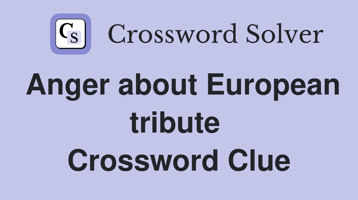 Anger about European tribute  Crossword Clue