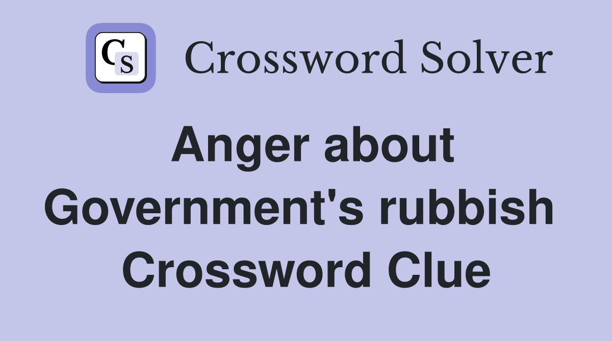 Anger about Government's rubbish  Crossword Clue