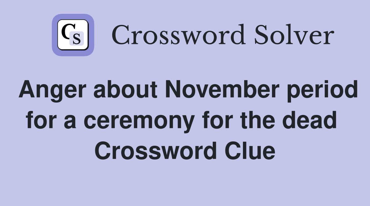 Anger about November period for a ceremony for the dead  Crossword Clue
