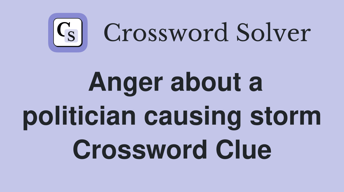 Anger about a politician causing storm Crossword Clue