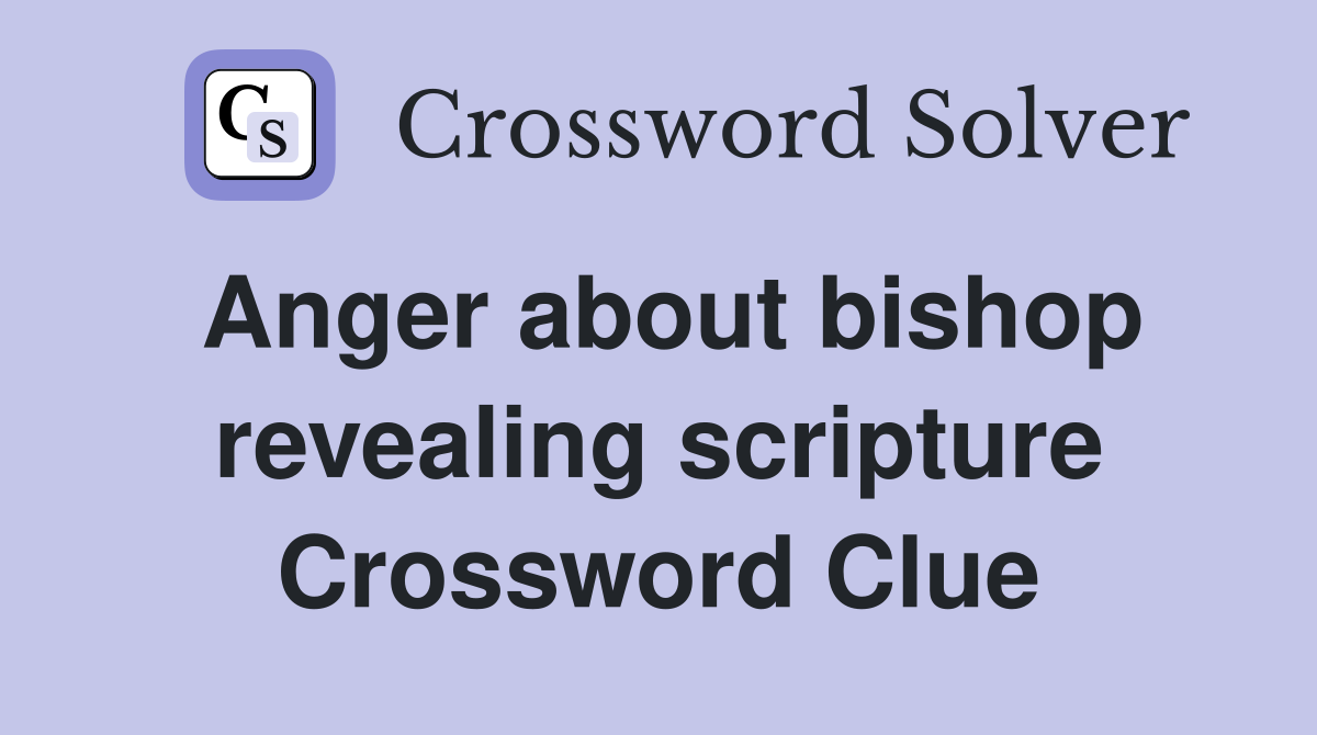 Anger about bishop revealing scripture Crossword Clue
