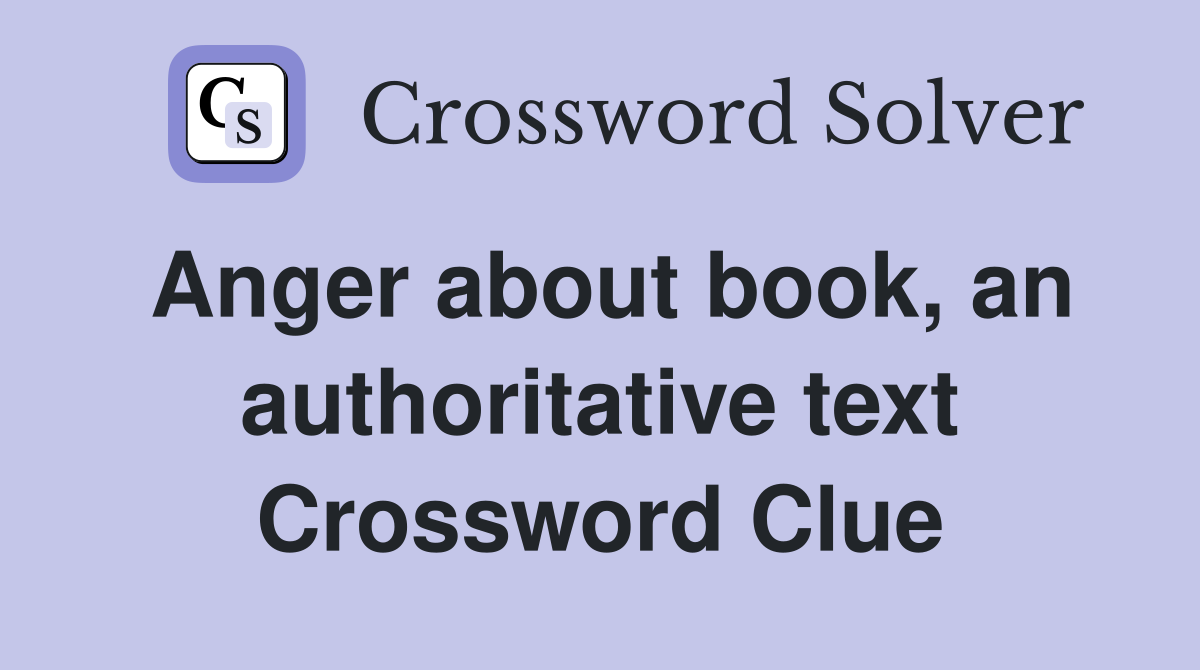 Anger about book, an authoritative text Crossword Clue