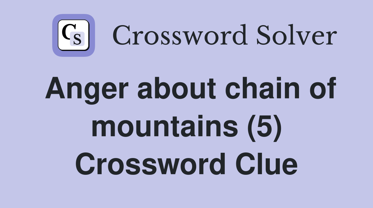 Anger about chain of mountains (5) Crossword Clue