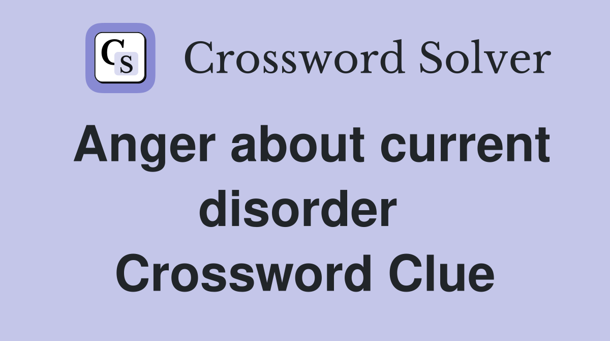 Anger about current disorder  Crossword Clue