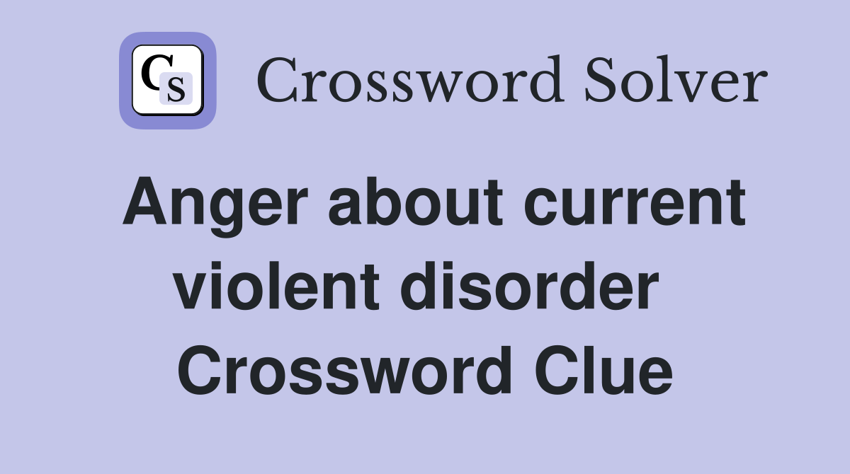 Anger about current violent disorder  Crossword Clue