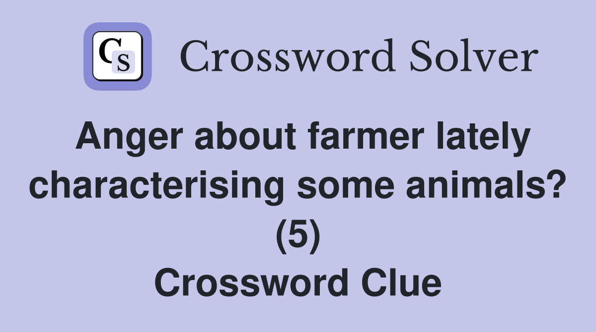 Anger about farmer lately characterising some animals? (5) Crossword Clue