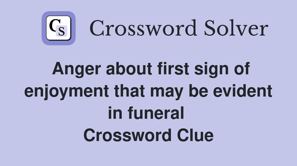 Anger about first sign of enjoyment that may be evident in funeral  Crossword Clue