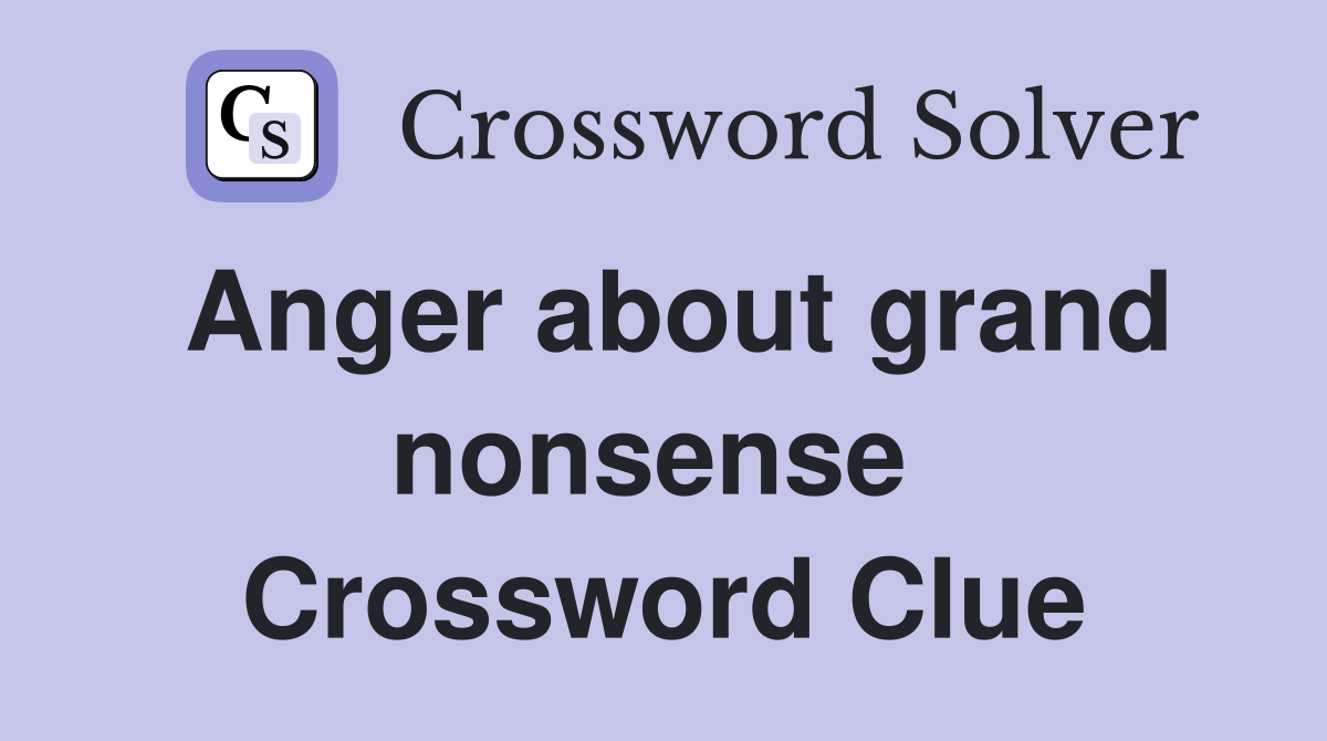 Anger about grand nonsense  Crossword Clue