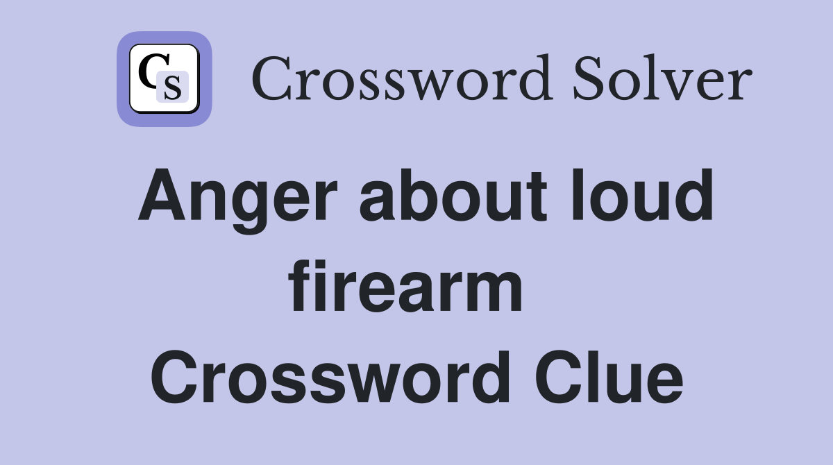 Anger about loud firearm  Crossword Clue