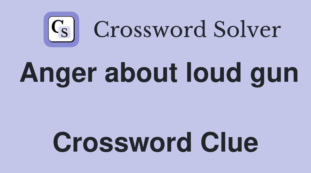 Anger about loud gun  Crossword Clue