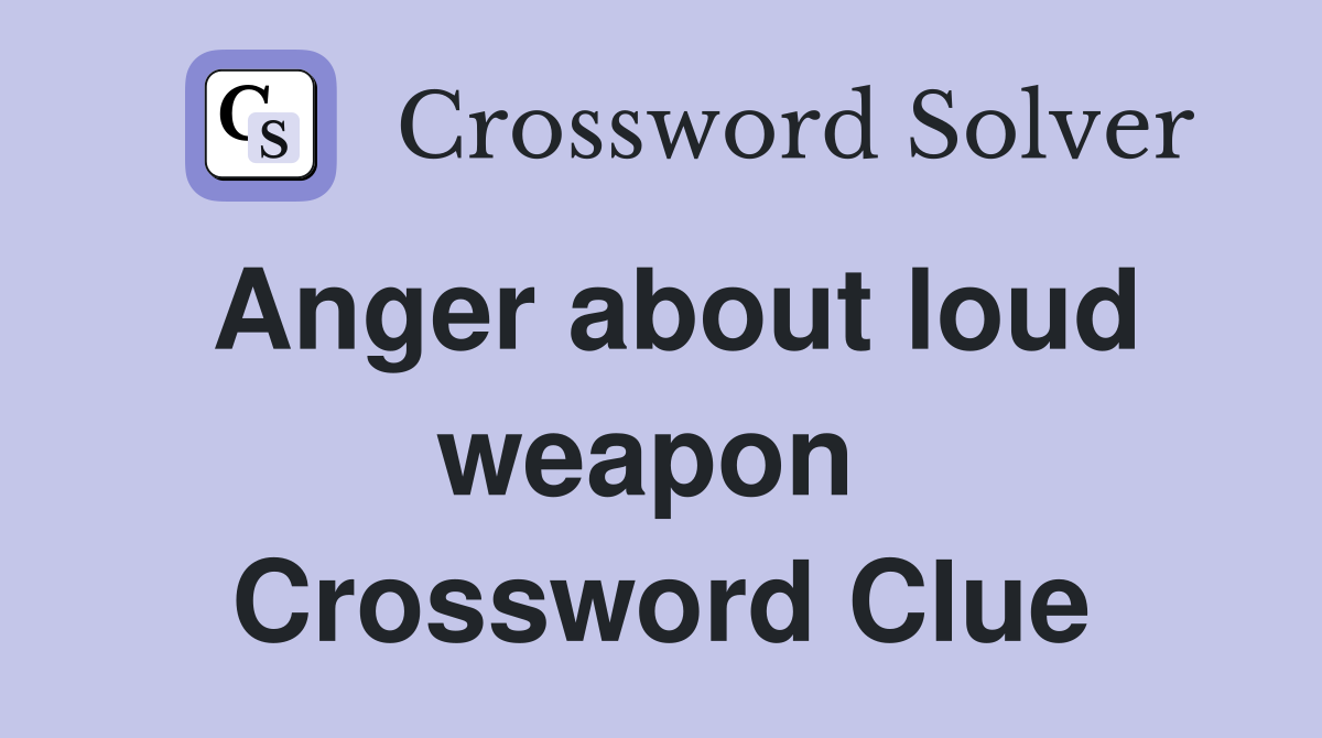 Anger about loud weapon  Crossword Clue