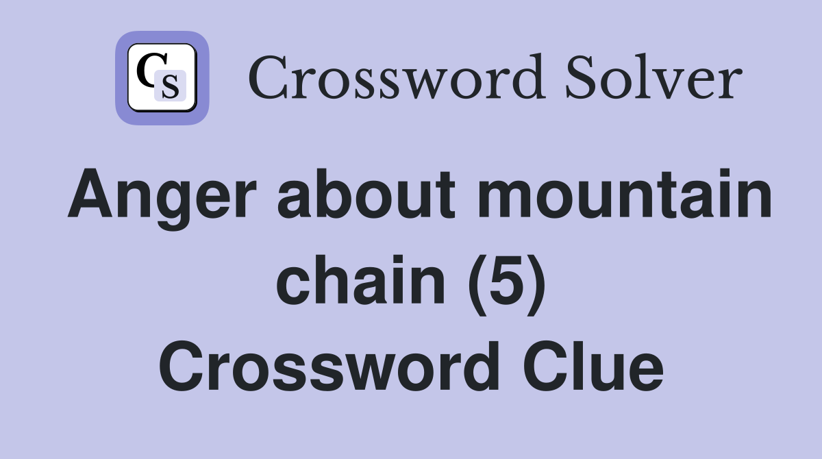 Anger about mountain chain (5) Crossword Clue