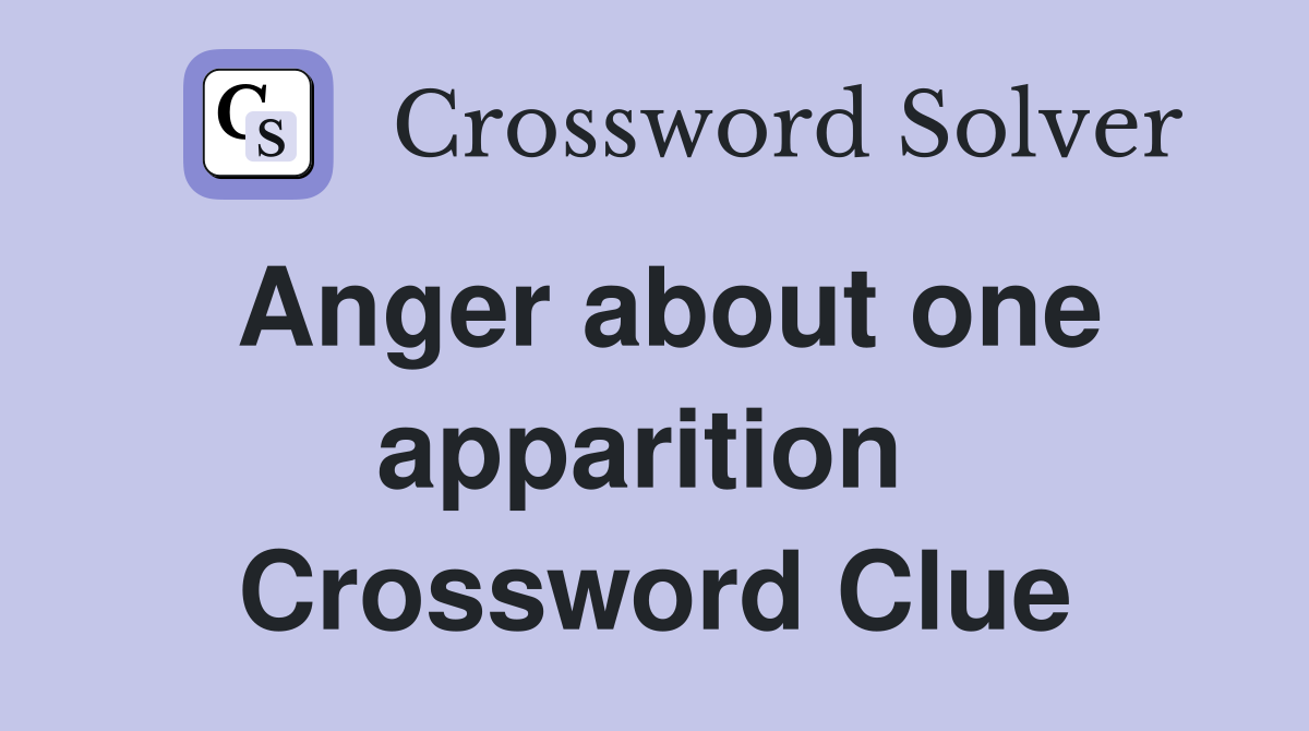 Anger about one apparition  Crossword Clue