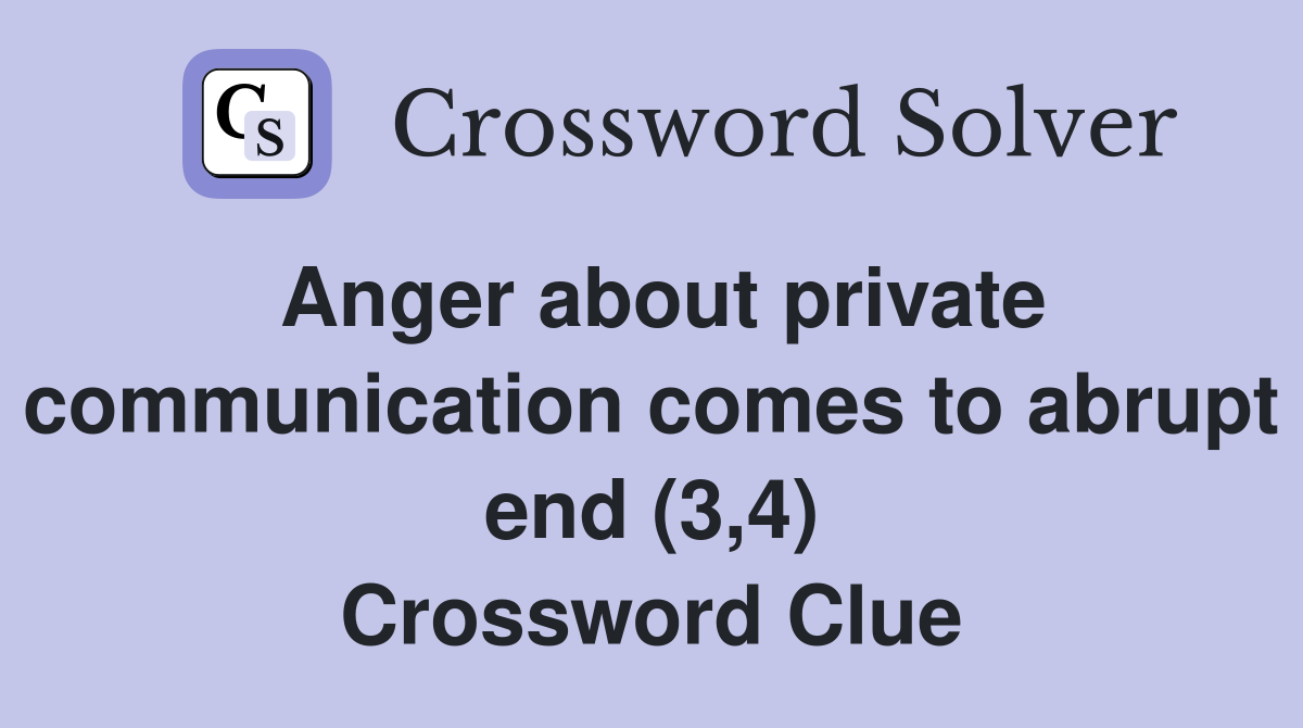 Anger about private communication comes to abrupt end (3,4) Crossword Clue