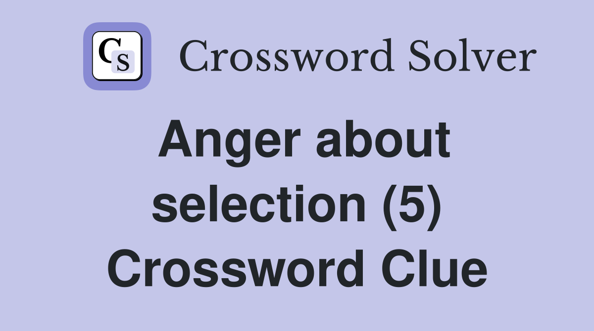 Anger about selection (5) Crossword Clue