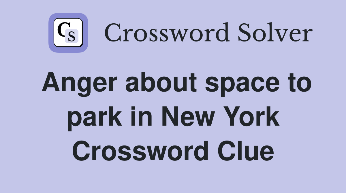 Anger about space to park in New York Crossword Clue