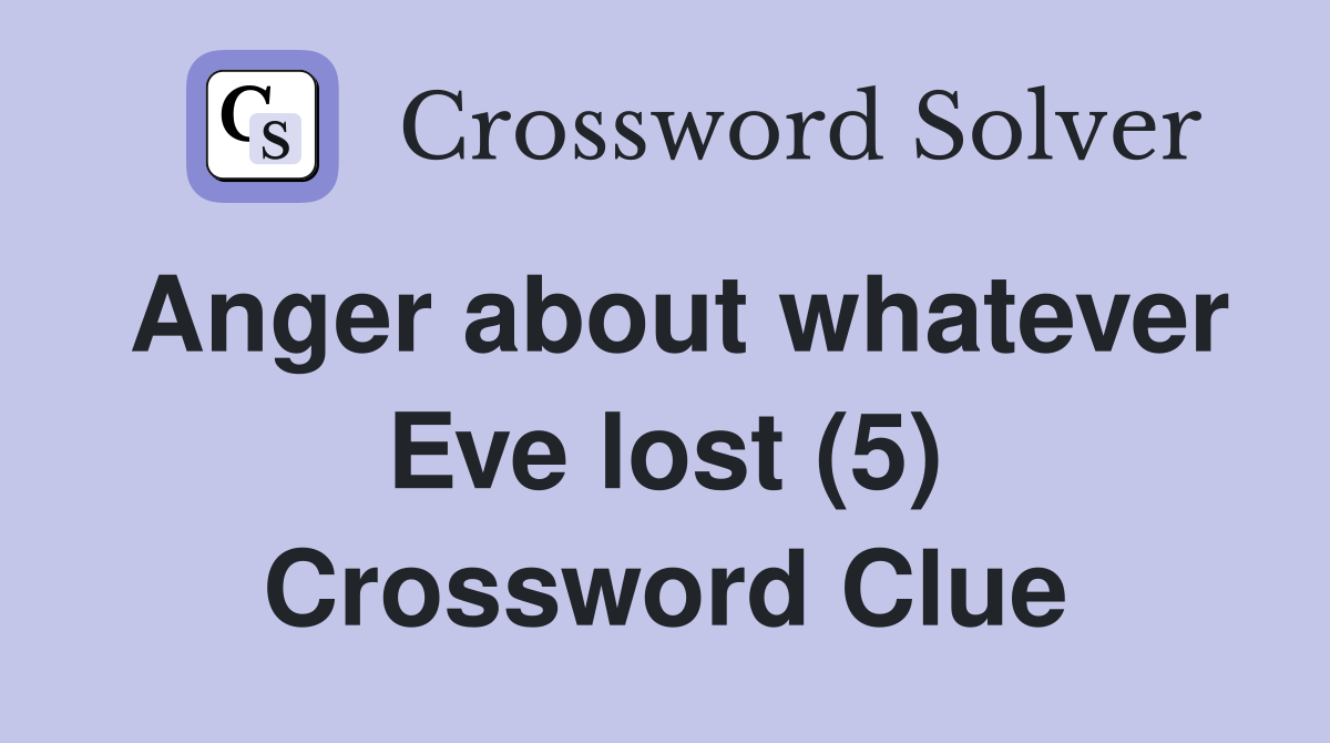 Anger about whatever Eve lost (5) Crossword Clue