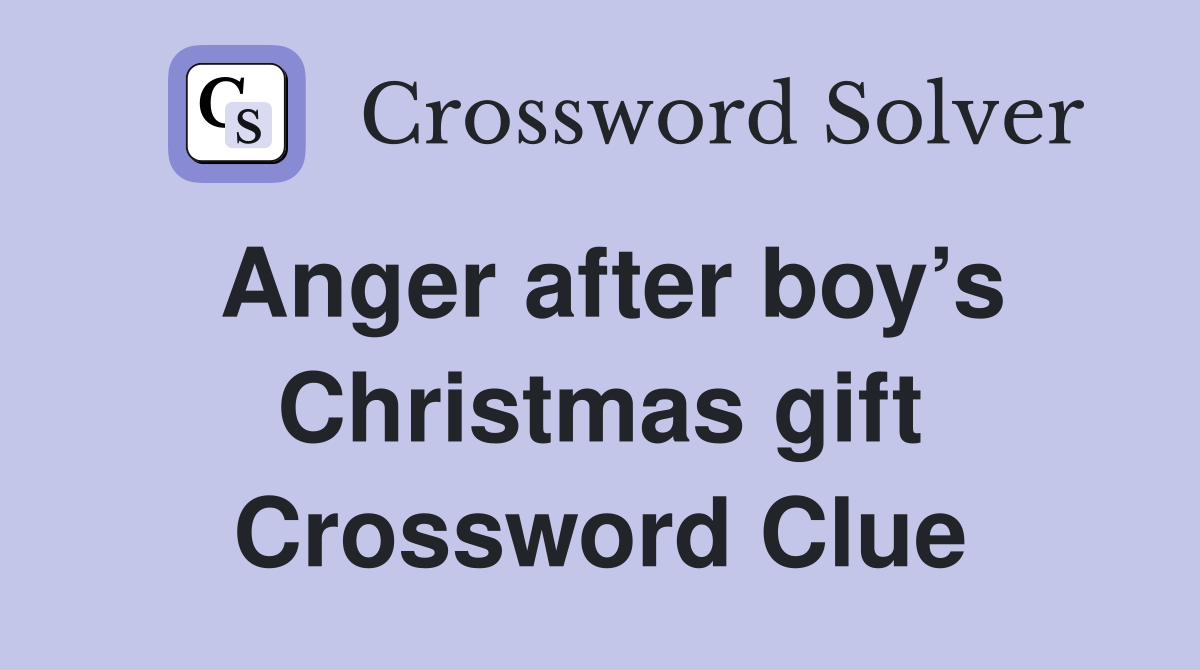 Anger after boy’s Christmas gift Crossword Clue