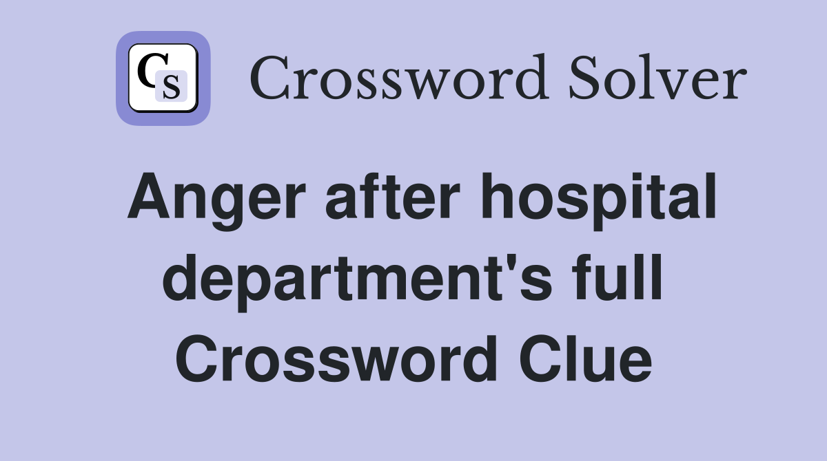 Anger after hospital department's full Crossword Clue