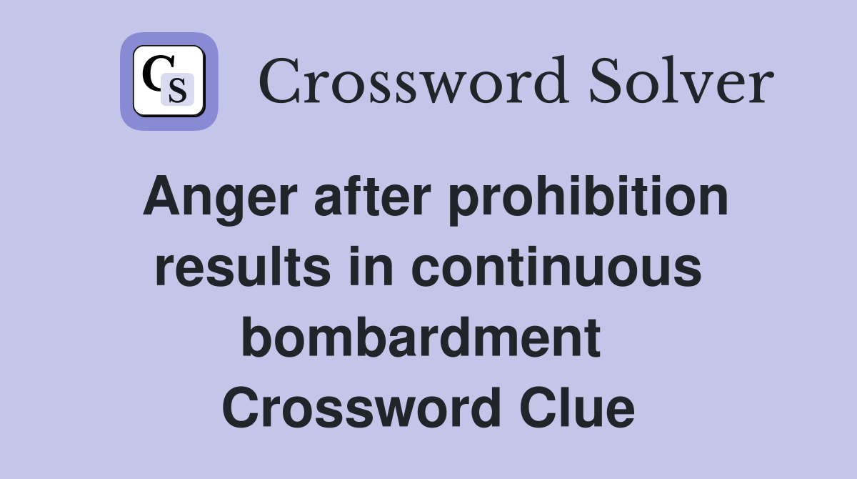 Anger after prohibition results in continuous bombardment  Crossword Clue